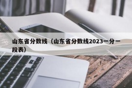 山东省分数线（山东省分数线2023一分一段表）