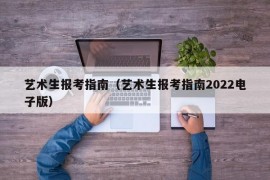 艺术生报考指南（艺术生报考指南2022电子版）