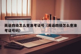 英语四级怎么查准考证号（英语四级怎么查准考证号码）