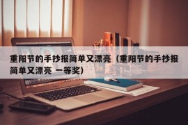 重阳节的手抄报简单又漂亮（重阳节的手抄报简单又漂亮 一等奖）