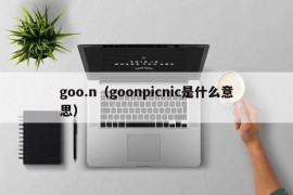 goo.n（goonpicnic是什么意思）