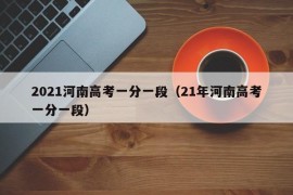 2021河南高考一分一段（21年河南高考一分一段）