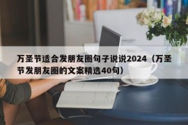 万圣节适合发朋友圈句子说说2024（万圣节发朋友圈的文案精选40句）