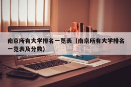 南京所有大学排名一览表（南京所有大学排名一览表及分数）