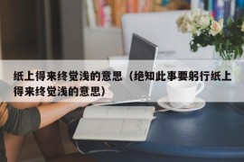 纸上得来终觉浅的意思（绝知此事要躬行纸上得来终觉浅的意思）