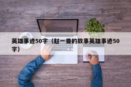 英雄事迹50字（赵一曼的故事英雄事迹50字）