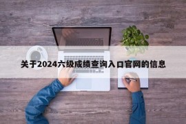 关于2024六级成绩查询入口官网的信息