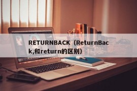 RETURNBACK（ReturnBack,和return的区别）