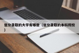 低分录取的大学有哪些（低分录取的本科院校）