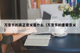 万圣节的真正意义是什么（万圣节的重要意义）