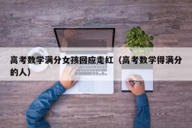 高考数学满分女孩回应走红（高考数学得满分的人）