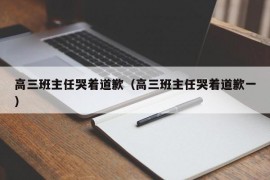 高三班主任哭着道歉（高三班主任哭着道歉一）