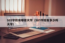 985学校有哪些大学（985学校有多少所大学）