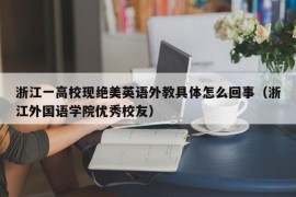 浙江一高校现绝美英语外教具体怎么回事（浙江外国语学院优秀校友）