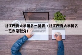 浙江所有大学排名一览表（浙江所有大学排名一览表录取分）