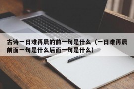 古诗一日难再晨的前一句是什么（一日难再晨前面一句是什么后面一句是什么）