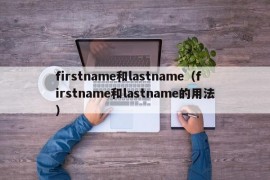 firstname和lastname（firstname和lastname的用法）