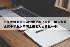 山东省普通高中学业水平网上报名（山东省普通高中学业水平网上报名入口曹县一中）