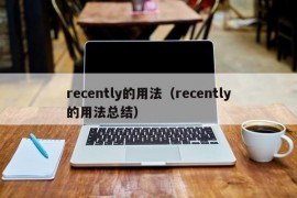 recently的用法（recently的用法总结）