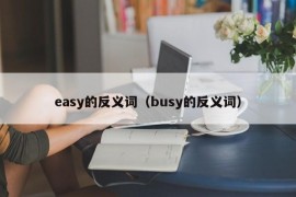 easy的反义词（busy的反义词）