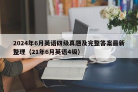 2024年6月英语四级真题及完整答案最新整理（21年6月英语4级）