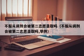 不服从调剂会被第二志愿录取吗（不服从调剂会被第二志愿录取吗,举例）