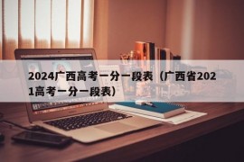 2024广西高考一分一段表（广西省2021高考一分一段表）