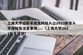 上海大学迎新系统及网站入口2023新生入学须知及注意事项_...（上海大学2021新生报到）