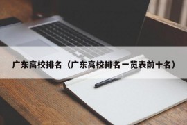 广东高校排名（广东高校排名一览表前十名）