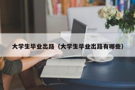 大学生毕业出路（大学生毕业出路有哪些）