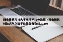 西安建筑科技大学华清学院分数线（西安建筑科技大学华清学院录取分数线2020）