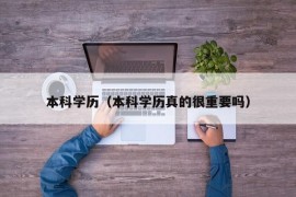 本科学历（本科学历真的很重要吗）