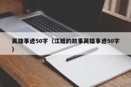 英雄事迹50字（江姐的故事英雄事迹50字）