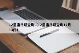 12星座日期查询（12星座日期查询12月13曰）