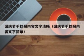 国庆节手抄报内容文字清晰（国庆节手抄报内容文字简单）