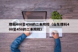 理科400至450的二本院校（山东理科400至450的二本院校）