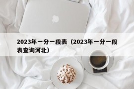 2023年一分一段表（2023年一分一段表查询河北）