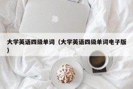 大学英语四级单词（大学英语四级单词电子版）