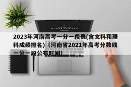 2023年河南高考一分一段表(含文科和理科成绩排名)（河南省2021年高考分数线一分一段公布时间）