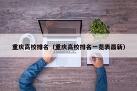 重庆高校排名（重庆高校排名一览表最新）