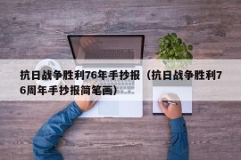 抗日战争胜利76年手抄报（抗日战争胜利76周年手抄报简笔画）