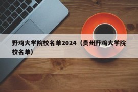 野鸡大学院校名单2024（贵州野鸡大学院校名单）