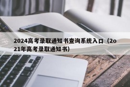 2024高考录取通知书查询系统入口（2o21年高考录取通知书）