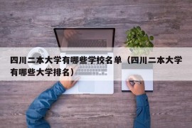 四川二本大学有哪些学校名单（四川二本大学有哪些大学排名）