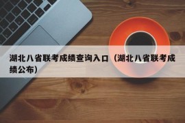 湖北八省联考成绩查询入口（湖北八省联考成绩公布）