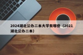 2024湖北公办二本大学有哪些（2021湖北公办二本）