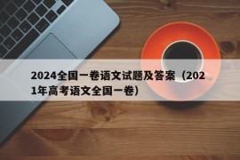 2024全国一卷语文试题及答案（202 1年高考语文全国一卷）