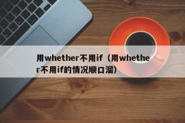 用whether不用if（用whether不用if的情况顺口溜）