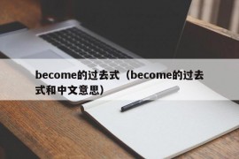 become的过去式（become的过去式和中文意思）