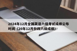 2024年12月全国英语六级考试成绩公布时间（20年12月份四六级成绩）